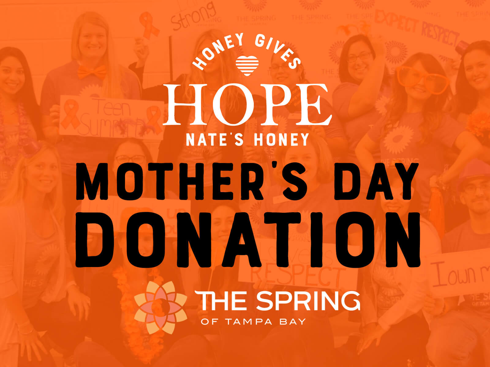 Orange graphic with a group photo background and text reading ‘Honey Gives Hope – Nate’s Honey Mother’s Day Donation – The Spring of Tampa Bay.