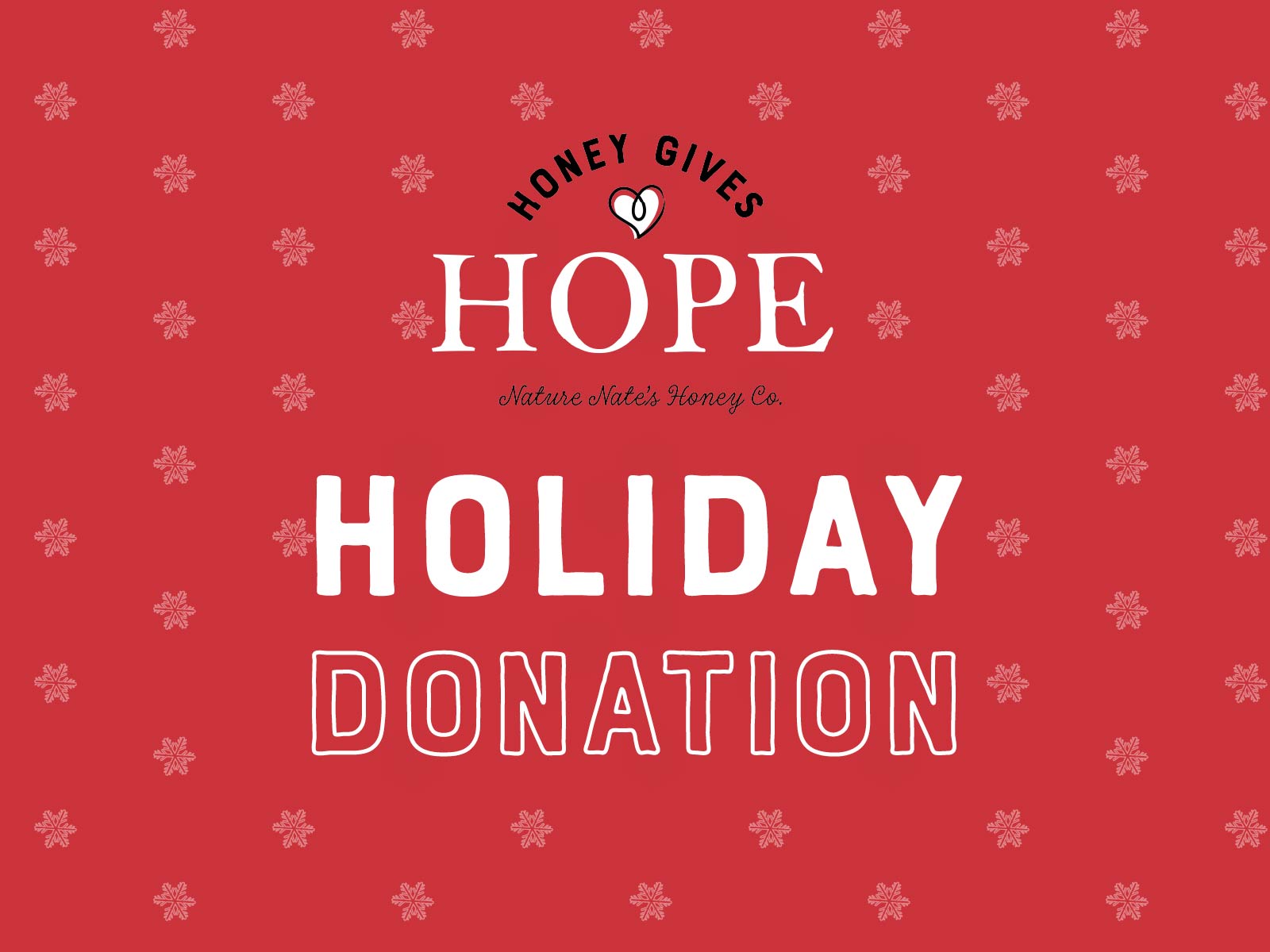 Red background with white slow flake grid pattern with "Honey Gives Hope Holiday Donation" overlay text in white.